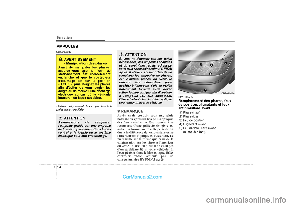 Hyundai Sonata 2008 Manuel du propriétaire (in French) Entretien
54
7
AMPOULES
G220000AFD
Utilisez uniquement des ampoules de la puissance spécifiée.
✽✽ REMARQUE
Après avoir conduit sous une pluie battante ou après un lavage, les optiques
des feux Hyundai Sonata 2008 Manuel du propriétaire (in French) Entretien
54
7
AMPOULES
G220000AFD
Utilisez uniquement des ampoules de la puissance spécifiée.
✽✽ REMARQUE
Après avoir conduit sous une pluie battante ou après un lavage, les optiques
des feux