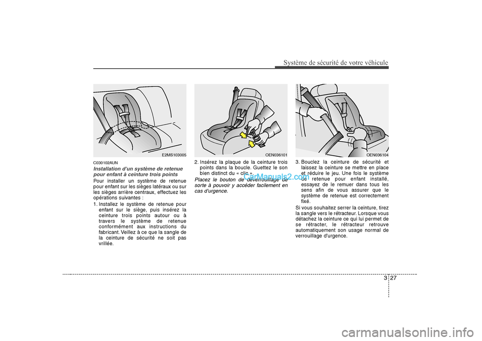 Hyundai Sonata 2008  Manuel du propriétaire (in French) 327
Système de sécurité de votre véhicule 
C030102AUN
Installation dun système de retenuepour enfant à ceinture trois points
Pour installer un système de retenue 
pour enfant sur les sièges l