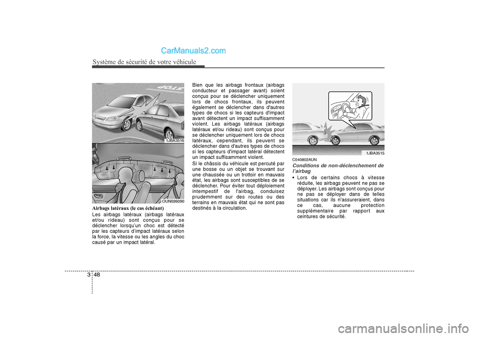 Hyundai Sonata 2008  Manuel du propriétaire (in French) Système de sécurité de votre véhicule 
48
3
Airbags latéraux (le cas échéant) 
Les airbags latéraux (airbags latéraux 
et/ou rideau) sont conçus pour sedéclencher lorsqu’un choc est déte