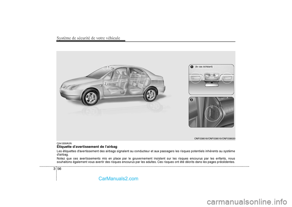 Hyundai Sonata 2008  Manuel du propriétaire (in French) Système de sécurité de votre véhicule 
56
3
C041200AUN 
Étiquette davertissement de lairbag 
Les étiquettes davertissement des airbags signalent au conducteur et aux passagers les risques pot