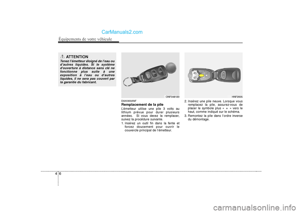 Hyundai Sonata 2008  Manuel du propriétaire (in French) Équipements de votre véhicule
6
4
D020300ANF Remplacement de la pile
L’émetteur utilise une pile 3 volts au lithium prévue pour durer plusieurs
années. Si vous devez la remplacer,
suivez la pro