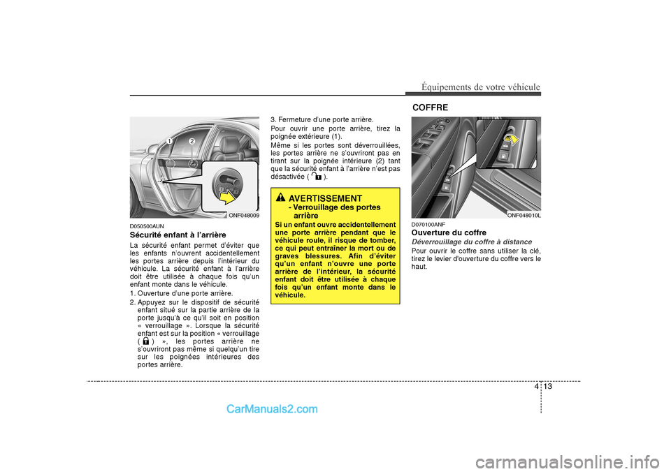 Hyundai Sonata 2008  Manuel du propriétaire (in French) 413
Équipements de votre véhicule
D050500AUN Sécurité enfant à l’arrière 
La sécurité enfant permet d’éviter que 
les enfants n’ouvrent accidentellement
les portes arrière depuis l’i