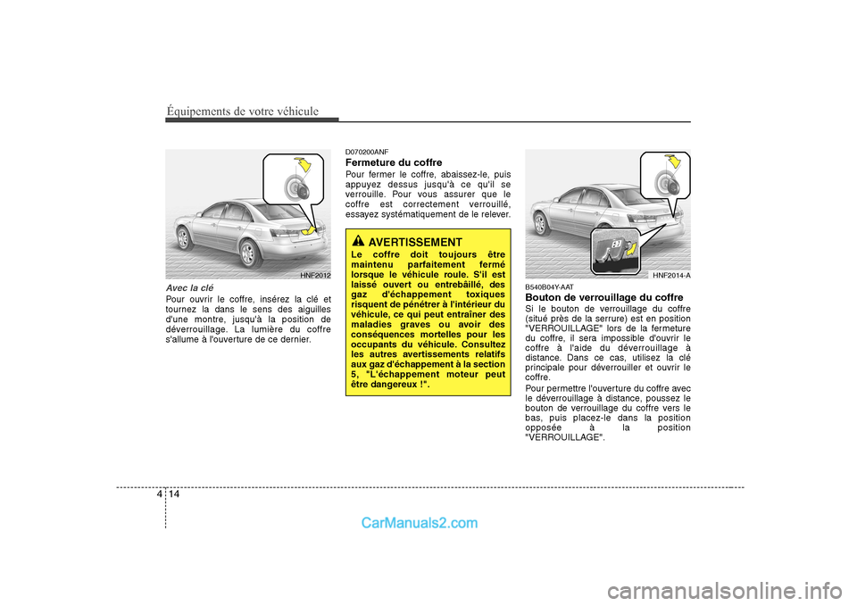 Hyundai Sonata 2008  Manuel du propriétaire (in French) Équipements de votre véhicule
14
4
Avec la clé
Pour ouvrir le coffre, insérez la clé et 
tournez la dans le sens des aiguilles
dune montre, jusquà la position de
déverrouillage. La lumière d