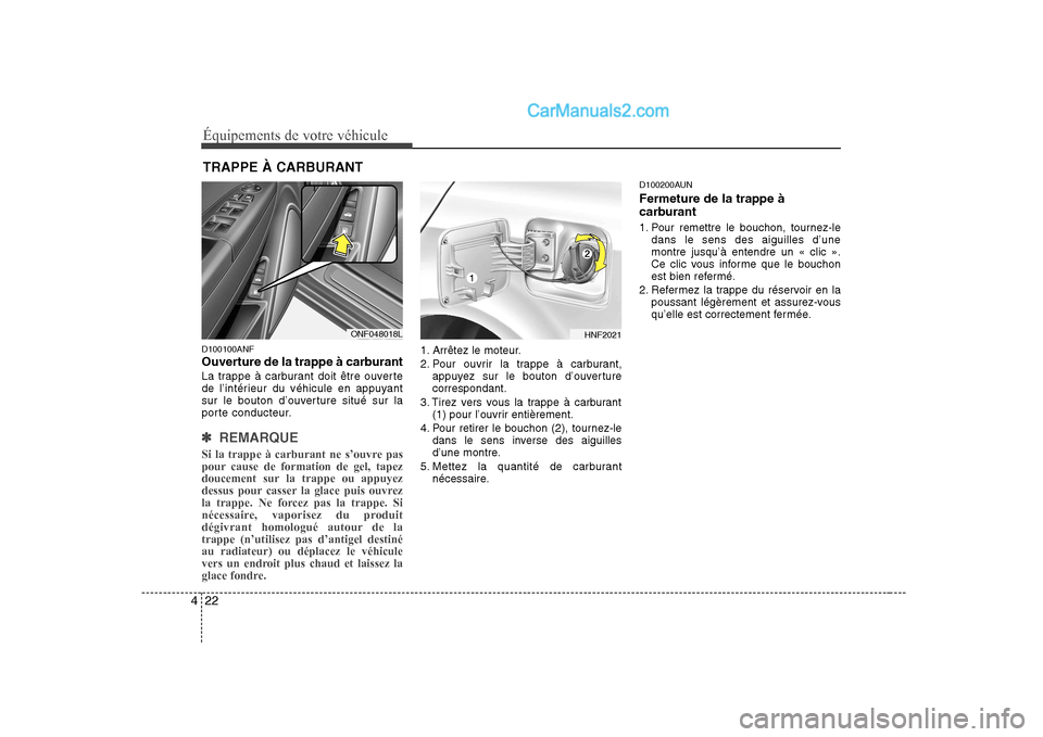 Hyundai Sonata 2008  Manuel du propriétaire (in French) Équipements de votre véhicule
22
4
D100100ANF 
Ouverture de la trappe à carburant 
La trappe à carburant doit être ouverte 
de l’intérieur du véhicule en appuyant
sur le bouton d’ouverture 