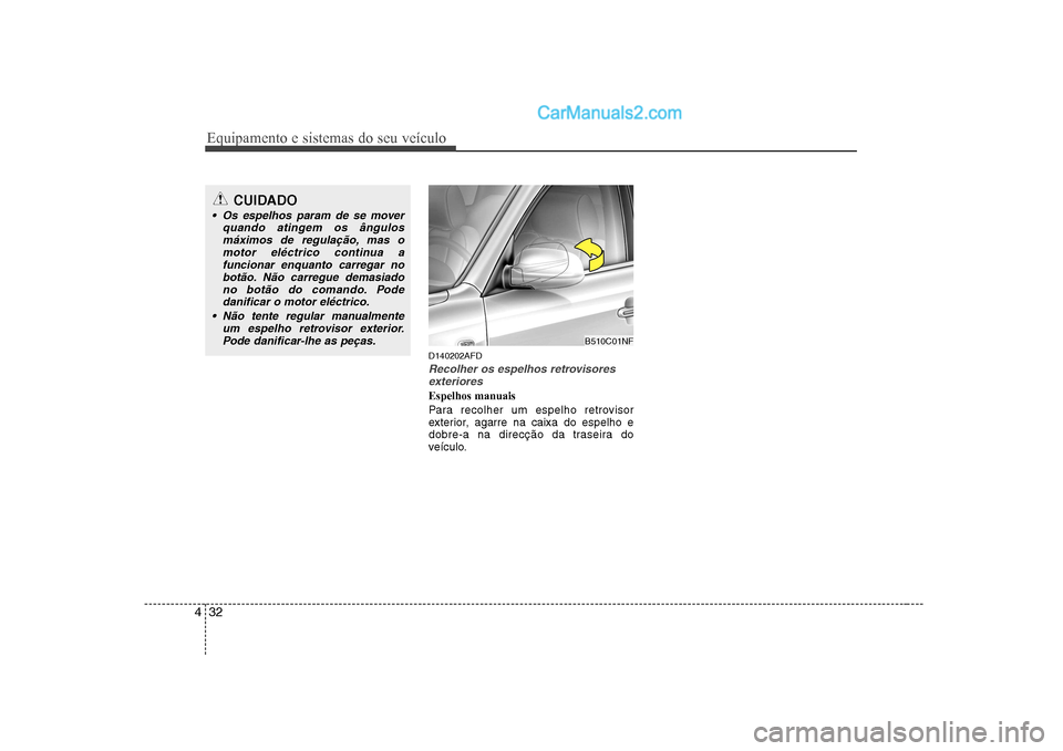 Hyundai Sonata 2008  Manual do proprietário (in Portuguese) Equipamento e sistemas do seu veículo
32
4
D140202AFD
Recolher os espelhos retrovisores
exteriores
Espelhos manuais 
Para recolher um espelho retrovisor 
exterior, agarre na caixa do espelho e
dobre-