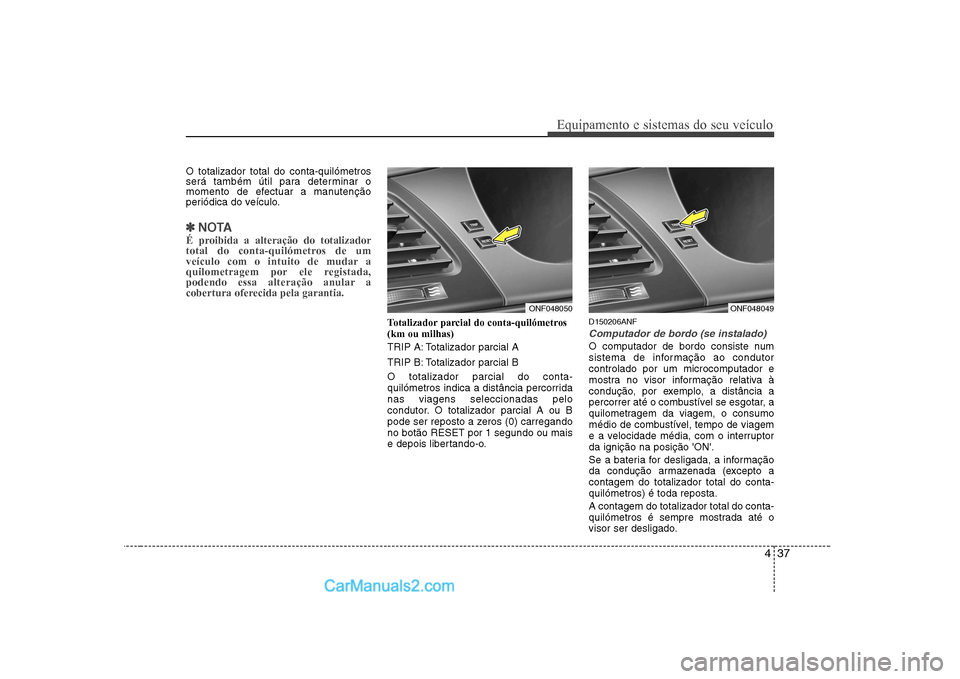 Hyundai Sonata 2008 Manual do proprietário (in Portuguese) 437
Equipamento e sistemas do seu veículo
O totalizador total do conta-quilómetros
será também útil para determinar o
momento de efectuar a manutenção
periódica do veículo.
✽✽NOTA
É pro Hyundai Sonata 2008 Manual do proprietário (in Portuguese) 437
Equipamento e sistemas do seu veículo
O totalizador total do conta-quilómetros
será também útil para determinar o
momento de efectuar a manutenção
periódica do veículo.
✽✽NOTA
É pro