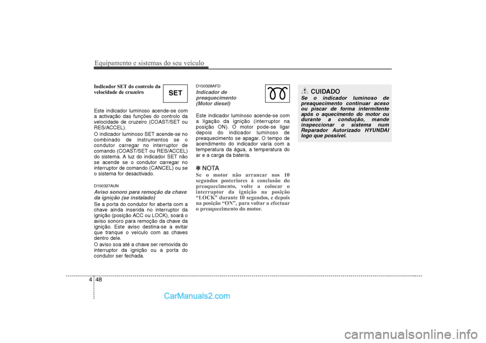 Hyundai Sonata 2008 Manual do proprietário (in Portuguese) Equipamento e sistemas do seu veículo
48
4
Indicador SET do controlo da
velocidade de cruzeiro Este indicador luminoso acende-se com
a activação das funções do controlo da
velocidade de cruzeir Hyundai Sonata 2008 Manual do proprietário (in Portuguese) Equipamento e sistemas do seu veículo
48
4
Indicador SET do controlo da
velocidade de cruzeiro Este indicador luminoso acende-se com
a activação das funções do controlo da
velocidade de cruzeir