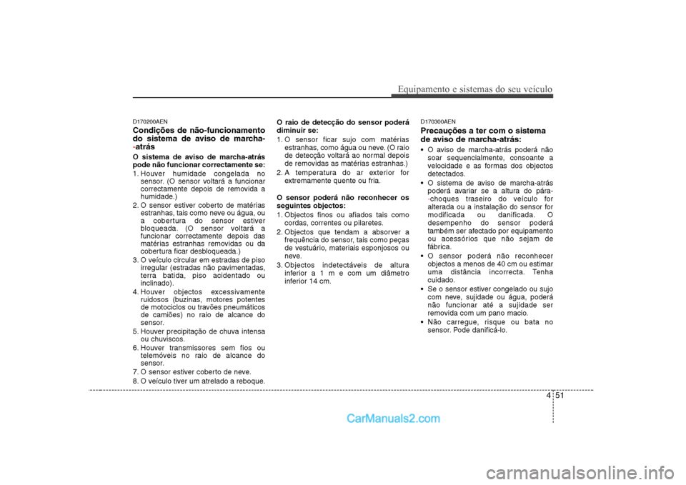 Hyundai Sonata 2008  Manual do proprietário (in Portuguese) 451
Equipamento e sistemas do seu veículo
D170200AEN Condições de não-funcionamento 
do sistema de aviso de marcha-
-atrás
O sistema de aviso de marcha-atrás pode não funcionar correctamente se