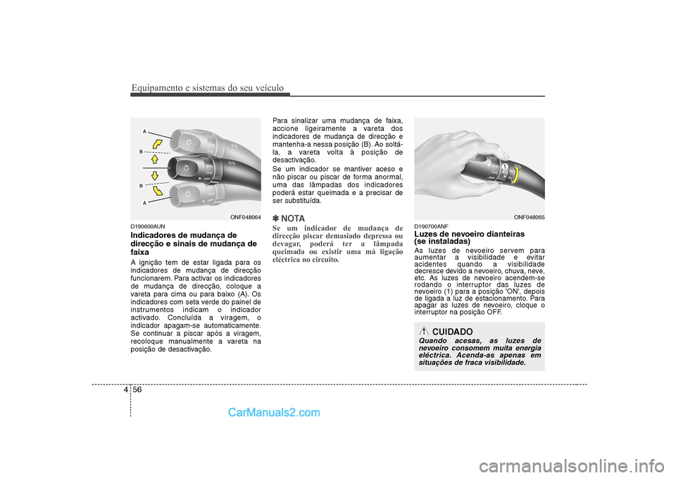 Hyundai Sonata 2008  Manual do proprietário (in Portuguese) Equipamento e sistemas do seu veículo
56
4
D190600AUN 
Indicadores de mudança de 
direcção e sinais de mudança defaixa 
A ignição tem de estar ligada para os 
indicadores de mudança de direcç