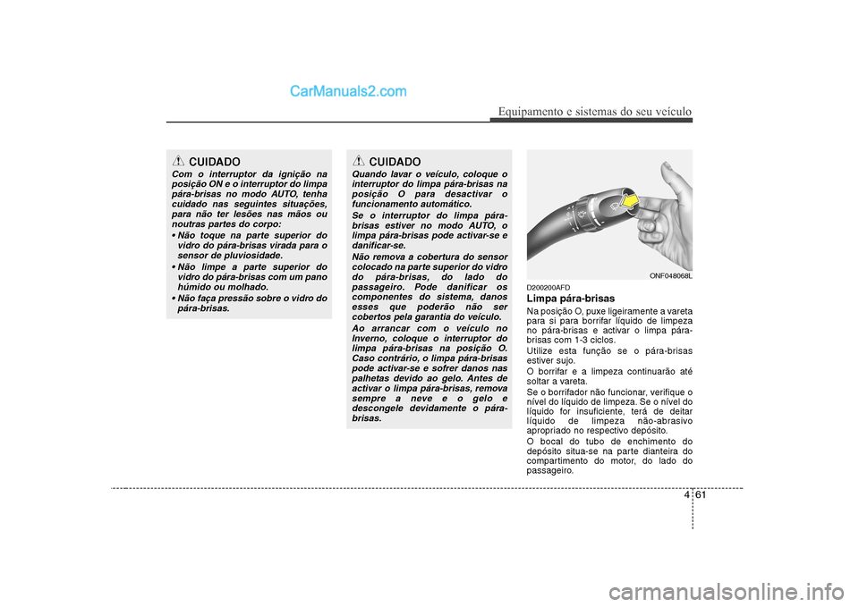 Hyundai Sonata 2008 Manual do proprietário (in Portuguese) 461
Equipamento e sistemas do seu veículo
D200200AFD Limpa pára-brisas
Na posição O, puxe ligeiramente a vareta
para si para borrifar líquido de limpeza
no pára-brisas e activar o limpa pár Hyundai Sonata 2008 Manual do proprietário (in Portuguese) 461
Equipamento e sistemas do seu veículo
D200200AFD Limpa pára-brisas
Na posição O, puxe ligeiramente a vareta
para si para borrifar líquido de limpeza
no pára-brisas e activar o limpa pár