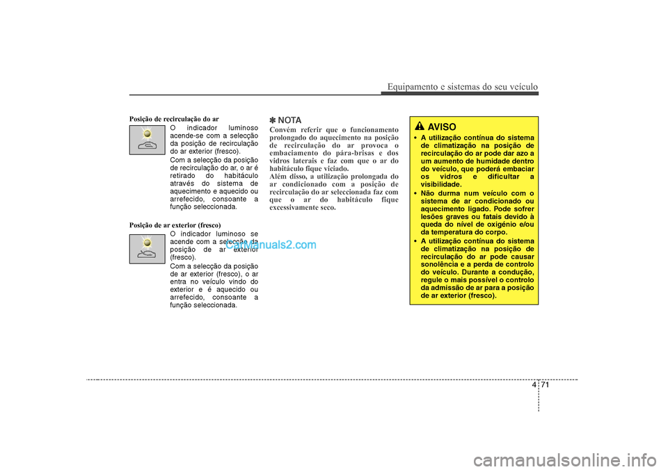 Hyundai Sonata 2008 Manual do proprietário (in Portuguese) 471
Equipamento e sistemas do seu veículo
Posição de recirculação do arO indicador luminoso acende-se com a selecçãoda posição de recirculação
do ar exterior (fresco).
Com a selecção da p Hyundai Sonata 2008 Manual do proprietário (in Portuguese) 471
Equipamento e sistemas do seu veículo
Posição de recirculação do arO indicador luminoso acende-se com a selecçãoda posição de recirculação
do ar exterior (fresco).
Com a selecção da p