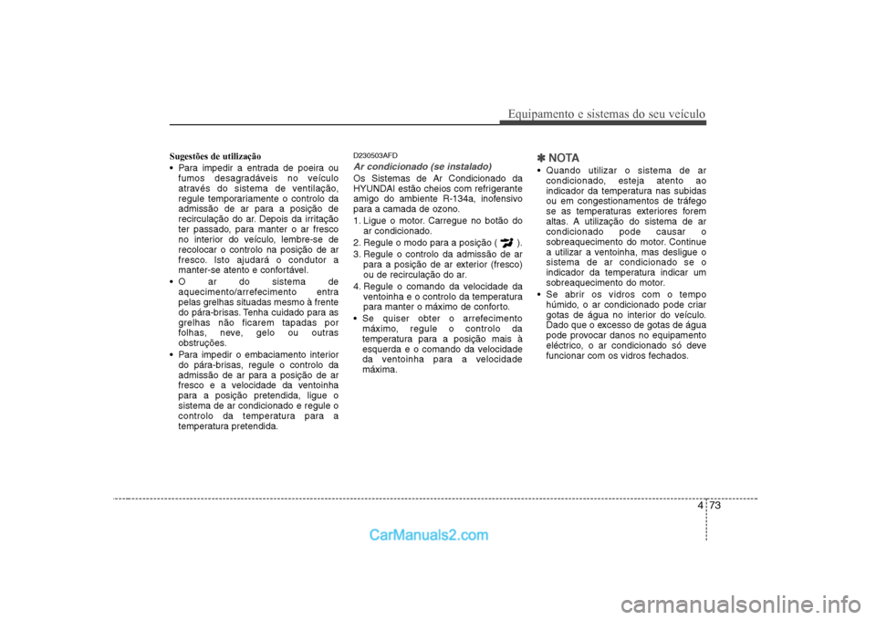 Hyundai Sonata 2008 Manual do proprietário (in Portuguese) 473
Equipamento e sistemas do seu veículo
Sugestões de utilização
Para impedir a entrada de poeira oufumos desagradáveis no veículo
através do sistema de ventilação,
regule temporariamente Hyundai Sonata 2008 Manual do proprietário (in Portuguese) 473
Equipamento e sistemas do seu veículo
Sugestões de utilização
Para impedir a entrada de poeira oufumos desagradáveis no veículo
através do sistema de ventilação,
regule temporariamente