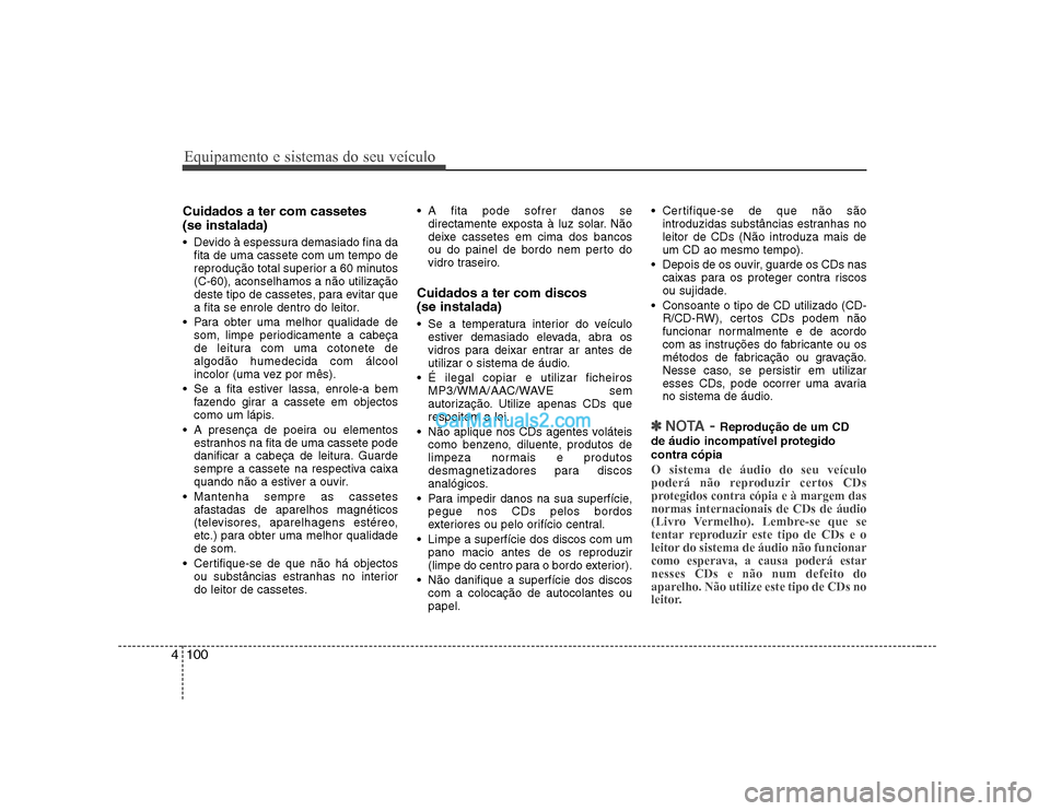 Hyundai Sonata 2008  Manual do proprietário (in Portuguese) Equipamento e sistemas do seu veículo
100
4
Cuidados a ter com cassetes  (se instalada) 
 Devido à espessura demasiado fina da
fita de uma cassete com um tempo de 
reprodução total superior a 60 m