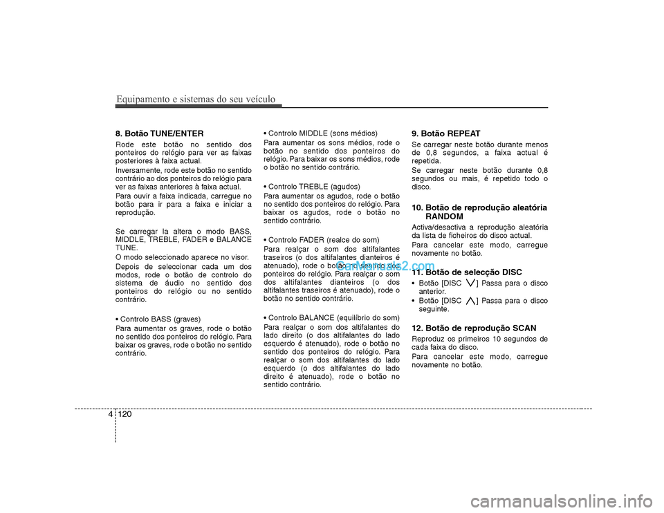 Hyundai Sonata 2008 Manual do proprietário (in Portuguese) Equipamento e sistemas do seu veículo
120
4
8. Botão TUNE/ENTER Rode este botão no sentido dos
ponteiros do relógio para ver as faixas
posteriores à faixa actual.
Inversamente, rode este botão Hyundai Sonata 2008 Manual do proprietário (in Portuguese) Equipamento e sistemas do seu veículo
120
4
8. Botão TUNE/ENTER Rode este botão no sentido dos
ponteiros do relógio para ver as faixas
posteriores à faixa actual.
Inversamente, rode este botão