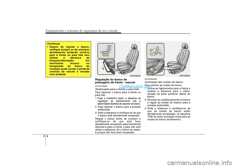 Hyundai Sonata 2008 Manual do proprietário (in Portuguese) Equipamento e sistemas de segurança do seu veículo
4
3
Regulação do banco do
passageiro da frente - manual
C010101AUN
Deslocação para a frente e para trás
Para deslocar o banco para a frente Hyundai Sonata 2008 Manual do proprietário (in Portuguese) Equipamento e sistemas de segurança do seu veículo
4
3
Regulação do banco do
passageiro da frente - manual
C010101AUN
Deslocação para a frente e para trás
Para deslocar o banco para a frente