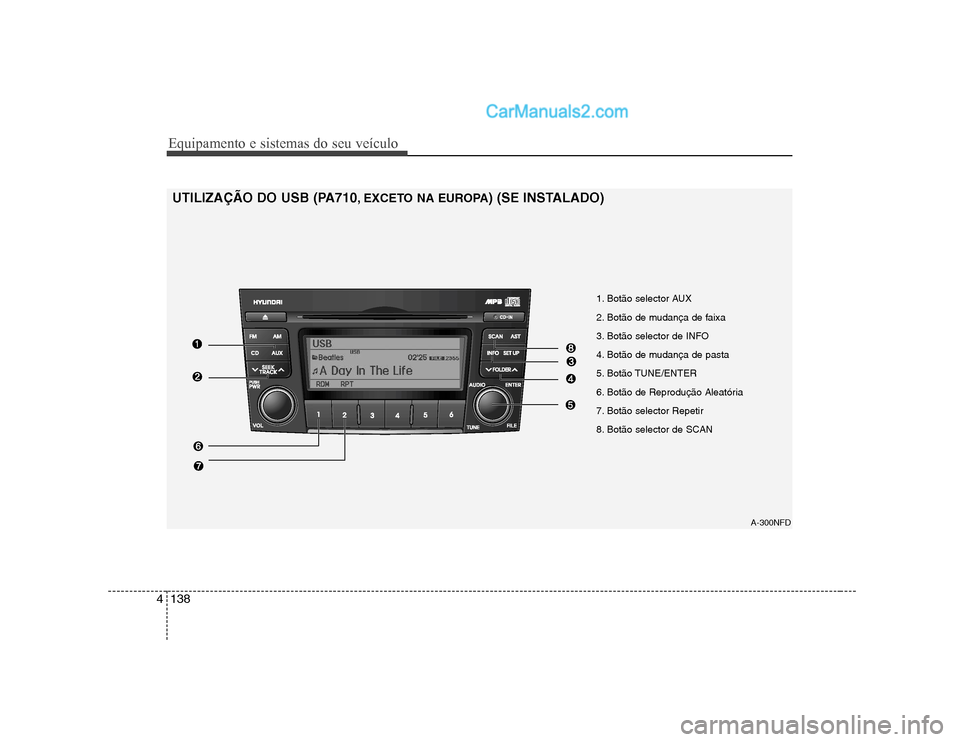 Hyundai Sonata 2008  Manual do proprietário (in Portuguese) Equipamento e sistemas do seu veículo
138
4
1. Botão selector AUX 
2. Botão de mudança de faixa
3. Botão selector de INFO 
4. Botão de mudança de pasta
5. Botão TUNE/ENTER 
6. Botão de Reprod