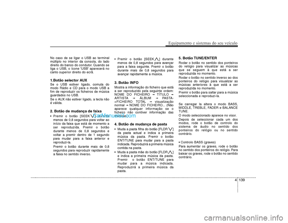 Hyundai Sonata 2008 Manual do proprietário (in Portuguese) 4139
Equipamento e sistemas do seu veículo
No caso de se ligar o USB ao terminal
múltiplo no interior da consola, do lado
direito do banco do condutor. Quando se
liga o USB, o ícone USB aparecer Hyundai Sonata 2008 Manual do proprietário (in Portuguese) 4139
Equipamento e sistemas do seu veículo
No caso de se ligar o USB ao terminal
múltiplo no interior da consola, do lado
direito do banco do condutor. Quando se
liga o USB, o ícone USB aparecer