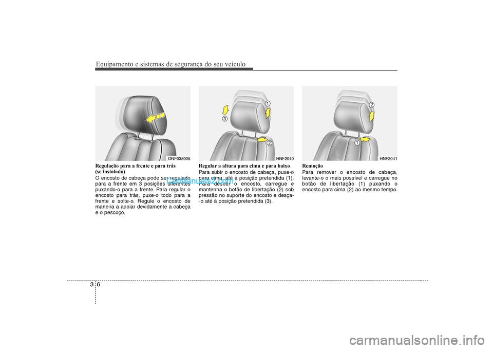 Hyundai Sonata 2008  Manual do proprietário (in Portuguese) Equipamento e sistemas de segurança do seu veículo
6
3
Regulação para a frente e para trás  (se instalado) O encosto de cabeça pode ser regulado 
para a frente em 3 posições diferentes
puxando