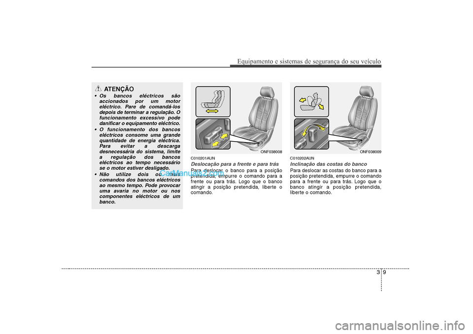 Hyundai Sonata 2008 Manual do proprietário (in Portuguese) 39
Equipamento e sistemas de segurança do seu veículo
C010201AUN
Deslocação para a frente e para trás
Para deslocar o banco para a posição
pretendida, empurre o comando para a
frente ou para t Hyundai Sonata 2008 Manual do proprietário (in Portuguese) 39
Equipamento e sistemas de segurança do seu veículo
C010201AUN
Deslocação para a frente e para trás
Para deslocar o banco para a posição
pretendida, empurre o comando para a
frente ou para t