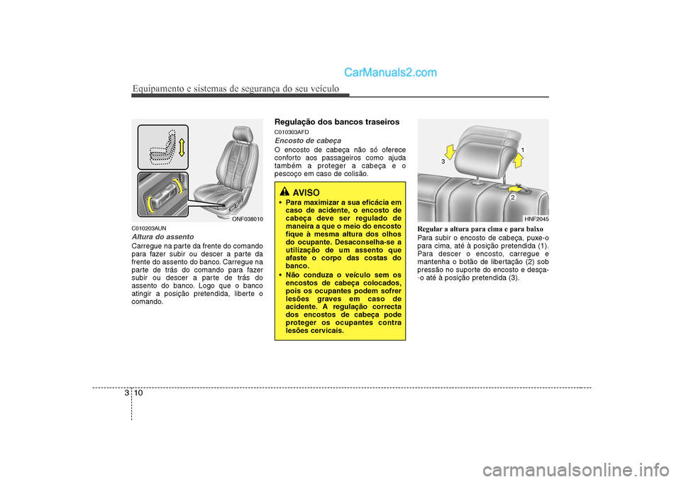 Hyundai Sonata 2008 Manual do proprietário (in Portuguese) Equipamento e sistemas de segurança do seu veículo
10
3
C010203AUN
Altura do assento
Carregue na parte da frente do comando
para fazer subir ou descer a parte da
frente do assento do banco. Carregu Hyundai Sonata 2008 Manual do proprietário (in Portuguese) Equipamento e sistemas de segurança do seu veículo
10
3
C010203AUN
Altura do assento
Carregue na parte da frente do comando
para fazer subir ou descer a parte da
frente do assento do banco. Carregu