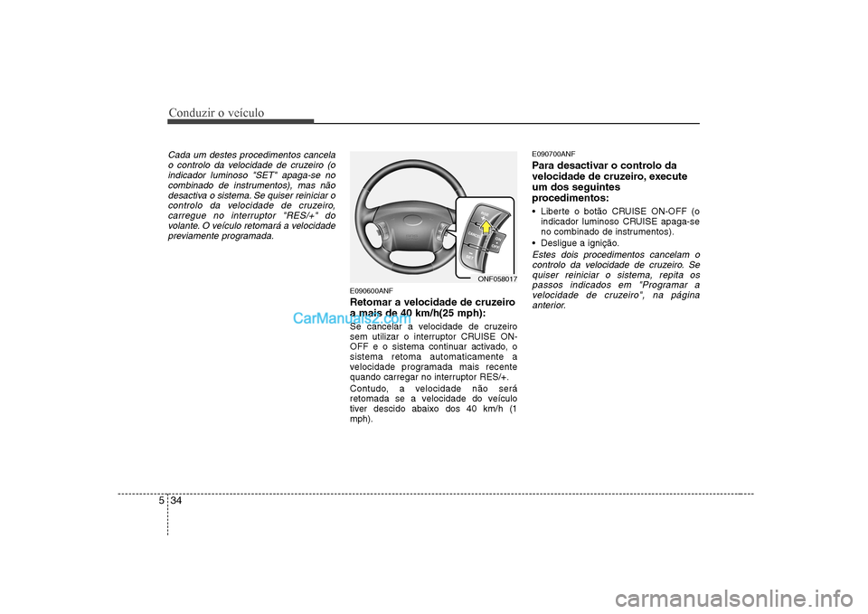 Hyundai Sonata 2008 Manual do proprietário (in Portuguese) Conduzir o veículo
34
5
Cada um destes procedimentos cancela
o controlo da velocidade de cruzeiro (oindicador luminoso "SET" apaga-se no
combinado de instrumentos), mas nãodesactiva o sistema. Se qu Hyundai Sonata 2008 Manual do proprietário (in Portuguese) Conduzir o veículo
34
5
Cada um destes procedimentos cancela
o controlo da velocidade de cruzeiro (oindicador luminoso "SET" apaga-se no
combinado de instrumentos), mas nãodesactiva o sistema. Se qu