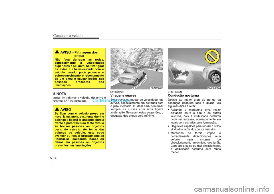 Hyundai Sonata 2008 Manual do proprietário (in Portuguese) Conduzir o veículo
38
5
✽✽
NOTA
Antes de baloiçar o veículo, desactive o
sistema ESP (se instalado).E110300AUN
Viragens suaves
Evite travar ou mudar de velocidade nas
curvas, especialmente Hyundai Sonata 2008 Manual do proprietário (in Portuguese) Conduzir o veículo
38
5
✽✽
NOTA
Antes de baloiçar o veículo, desactive o
sistema ESP (se instalado).E110300AUN
Viragens suaves
Evite travar ou mudar de velocidade nas
curvas, especialmente