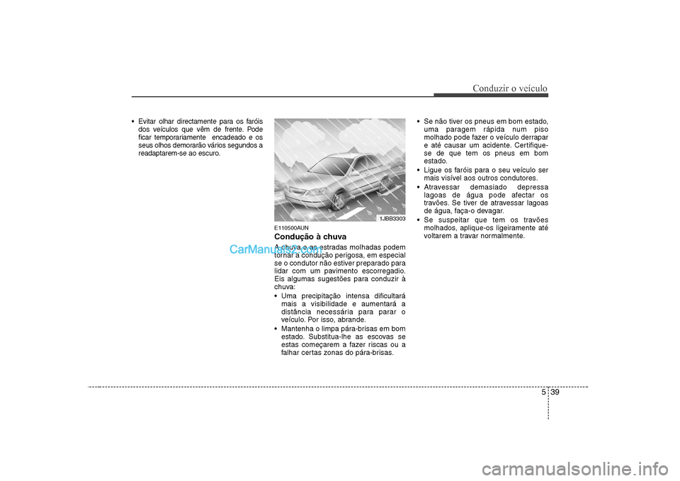 Hyundai Sonata 2008 Manual do proprietário (in Portuguese) 539
Conduzir o veículo
Evitar olhar directamente para os faróisdos veículos que vêm de frente. Pode
ficar temporariamente encadeado e os
seus olhos demorarão vários segundos a
readaptarem-se Hyundai Sonata 2008 Manual do proprietário (in Portuguese) 539
Conduzir o veículo
Evitar olhar directamente para os faróisdos veículos que vêm de frente. Pode
ficar temporariamente encadeado e os
seus olhos demorarão vários segundos a
readaptarem-se