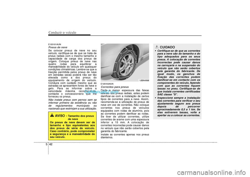 Hyundai Sonata 2008 Manual do proprietário (in Portuguese) Conduzir o veículo
42
5
E120101AUN
Pneus de neve
Se colocar pneus de neve no seu
veículo, certifique-se de que se trata de
pneus radiais com o mesmo tamanho ecapacidade de carga dos pneus de
orig Hyundai Sonata 2008 Manual do proprietário (in Portuguese) Conduzir o veículo
42
5
E120101AUN
Pneus de neve
Se colocar pneus de neve no seu
veículo, certifique-se de que se trata de
pneus radiais com o mesmo tamanho ecapacidade de carga dos pneus de
orig