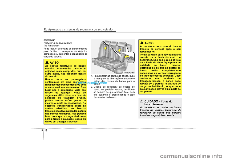Hyundai Sonata 2008 Manual do proprietário (in Portuguese) Equipamento e sistemas de segurança do seu veículo
12
3
C010307ANF
Rebater o banco traseiro
(se instalado)
Pode rebater as costas do banco traseiro
para facilitar o transporte de objectos
comprido Hyundai Sonata 2008 Manual do proprietário (in Portuguese) Equipamento e sistemas de segurança do seu veículo
12
3
C010307ANF
Rebater o banco traseiro
(se instalado)
Pode rebater as costas do banco traseiro
para facilitar o transporte de objectos
comprido
