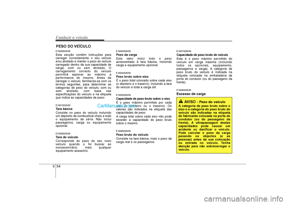 Hyundai Sonata 2008 Manual do proprietário (in Portuguese) Conduzir o veículo
54
5
E160000AUN
Esta secção contém instruções para
carregar correctamente o seu veículo
e/ou atrelado e manter o peso do veículocarregado dentro da sua capacidade de
carga Hyundai Sonata 2008 Manual do proprietário (in Portuguese) Conduzir o veículo
54
5
E160000AUN
Esta secção contém instruções para
carregar correctamente o seu veículo
e/ou atrelado e manter o peso do veículocarregado dentro da sua capacidade de
carga