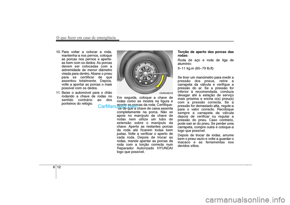 Hyundai Sonata 2008  Manual do proprietário (in Portuguese) O que fazer em caso de emergência
12
6
10. Para voltar a colocar a roda,
mantenha-a nos pernos, coloque 
as porcas nos pernos e aperte-
as bem com os dedos. As porcas
devem ser colocadas com a
extrem