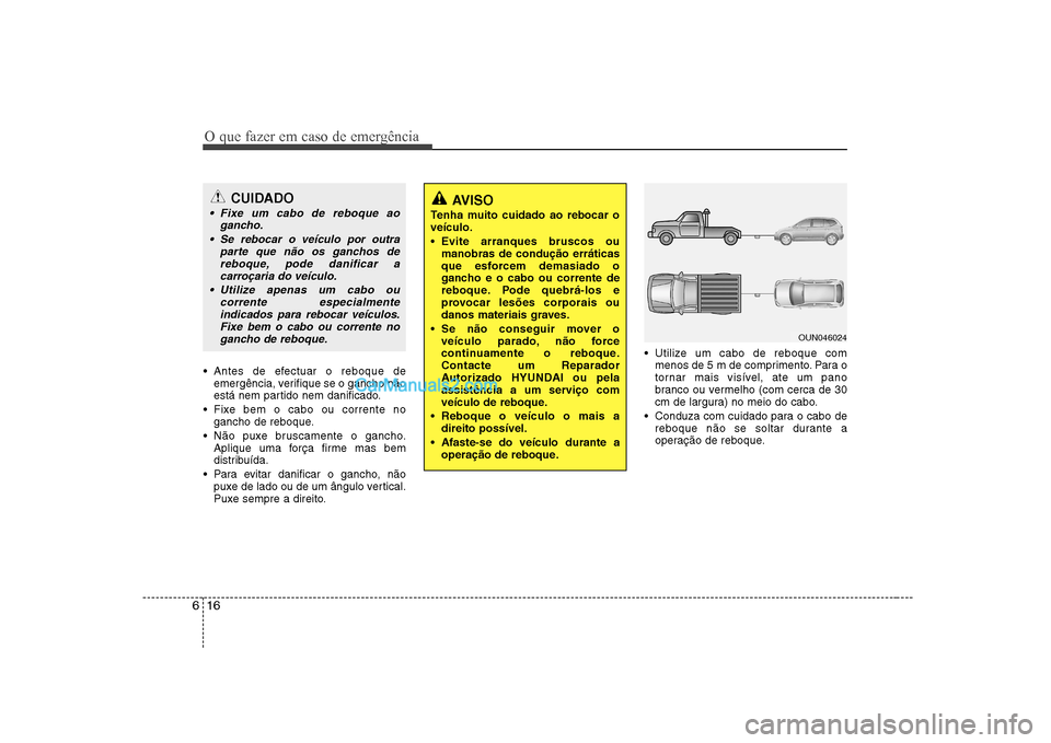 Hyundai Sonata 2008 Manual do proprietário (in Portuguese) O que fazer em caso de emergência
16
6
Antes de efectuar o reboque de
emergência, verifique se o gancho não
está nem partido nem danificado.
Fixe bem o cabo ou corrente no gancho de reboque.
N Hyundai Sonata 2008 Manual do proprietário (in Portuguese) O que fazer em caso de emergência
16
6
Antes de efectuar o reboque de
emergência, verifique se o gancho não
está nem partido nem danificado.
Fixe bem o cabo ou corrente no gancho de reboque.
N