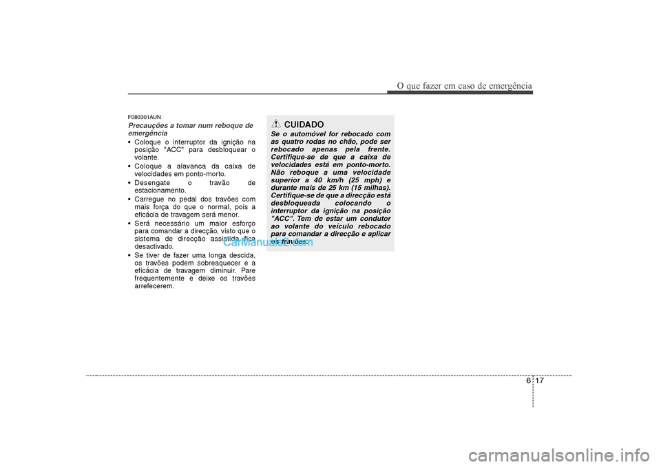 Hyundai Sonata 2008 Manual do proprietário (in Portuguese) 617
O que fazer em caso de emergência
F080301AUN
Precauções a tomar num reboque deemergência
Coloque o interruptor da ignição na posição "ACC" para desbloquear o
volante.
Coloque a alavanca Hyundai Sonata 2008 Manual do proprietário (in Portuguese) 617
O que fazer em caso de emergência
F080301AUN
Precauções a tomar num reboque deemergência
Coloque o interruptor da ignição na posição "ACC" para desbloquear o
volante.
Coloque a alavanca