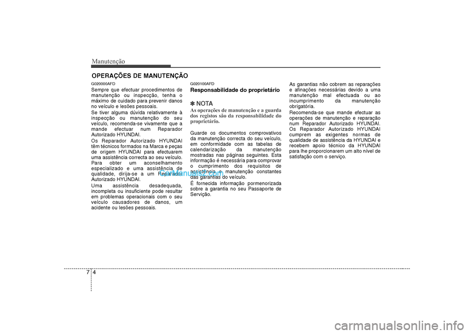 Hyundai Sonata 2008 Manual do proprietário (in Portuguese) Manutenção
4
7
OPERAÇÕES DE MANUTENÇÃO
G020000AFD
Sempre que efectuar procedimentos de
manutenção ou inspecção, tenha o
máximo de cuidado para prevenir danos
no veículo e lesões pessoai Hyundai Sonata 2008 Manual do proprietário (in Portuguese) Manutenção
4
7
OPERAÇÕES DE MANUTENÇÃO
G020000AFD
Sempre que efectuar procedimentos de
manutenção ou inspecção, tenha o
máximo de cuidado para prevenir danos
no veículo e lesões pessoai