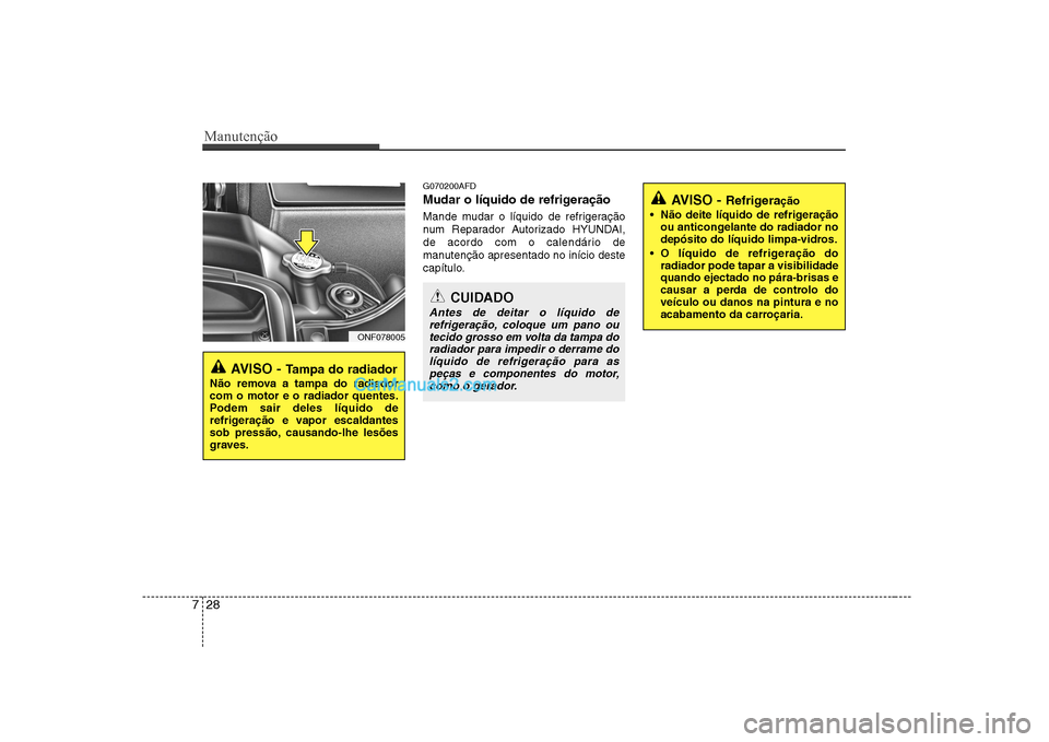 Hyundai Sonata 2008  Manual do proprietário (in Portuguese) Manutenção
28
7
G070200AFD 
Mudar o líquido de refrigeração 
Mande mudar o líquido de refrigeração 
num Reparador Autorizado HYUNDAI,
de acordo com o calendário de
manutenção apresentado no