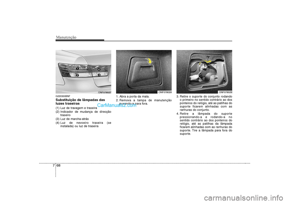 Hyundai Sonata 2008  Manual do proprietário (in Portuguese) Manutenção
68
7
G220300BNF Substituição de lâmpadas das 
luzes traseiras 
(1) Luz de travagem e traseira 
(2) Indicador de mudança de direcção
traseiro
(3) Luz de marcha-atrás(4)  Luz de nevo