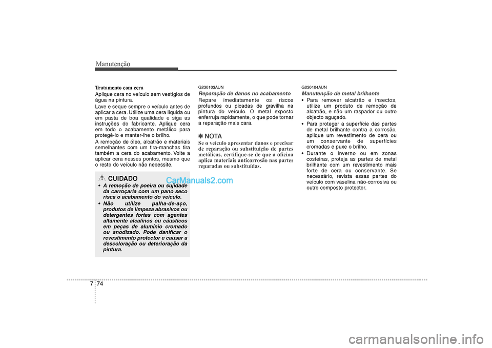 Hyundai Sonata 2008 Manual do proprietário (in Portuguese) Manutenção
74
7
Tratamento com cera
Aplique cera no veículo sem vestígios de
água na pintura.
Lave e seque sempre o veículo antes de
aplicar a cera. Utilize uma cera líquida ouem pasta de b Hyundai Sonata 2008 Manual do proprietário (in Portuguese) Manutenção
74
7
Tratamento com cera
Aplique cera no veículo sem vestígios de
água na pintura.
Lave e seque sempre o veículo antes de
aplicar a cera. Utilize uma cera líquida ouem pasta de b