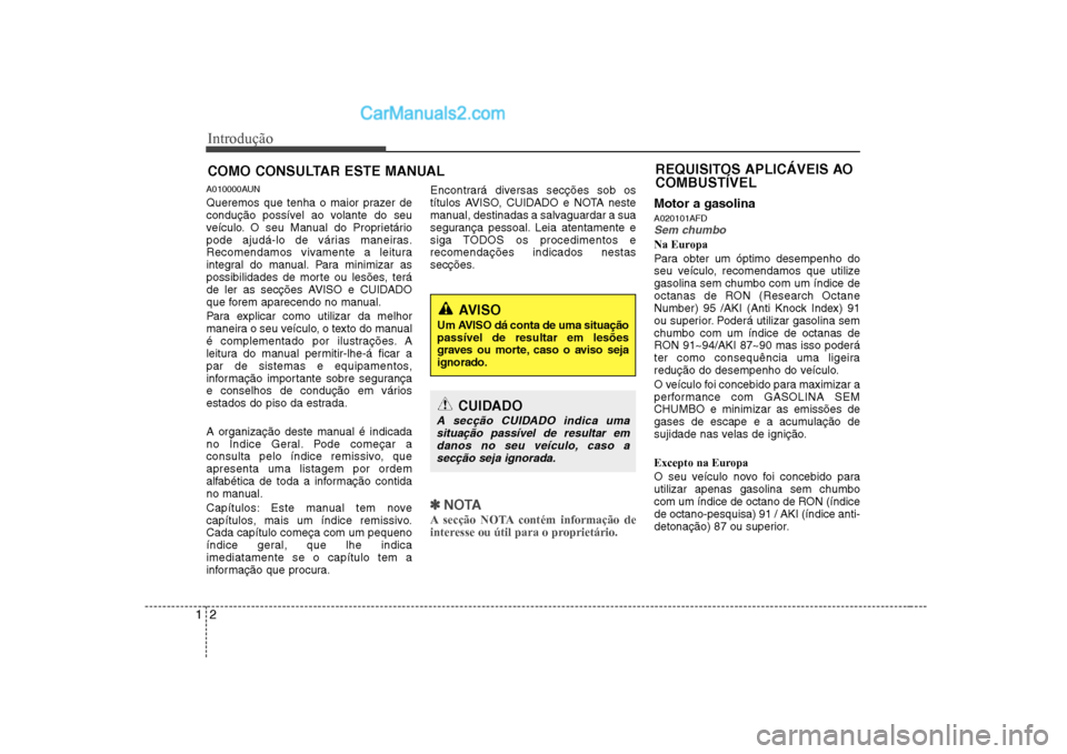 Hyundai Sonata 2008 Manual do proprietário (in Portuguese) Introdução
2
1
A010000AUN
Queremos que tenha o maior prazer de
condução possível ao volante do seu
veículo. O seu Manual do Proprietário
pode ajudá-lo de várias maneiras.
Recomendamos vivam Hyundai Sonata 2008 Manual do proprietário (in Portuguese) Introdução
2
1
A010000AUN
Queremos que tenha o maior prazer de
condução possível ao volante do seu
veículo. O seu Manual do Proprietário
pode ajudá-lo de várias maneiras.
Recomendamos vivam