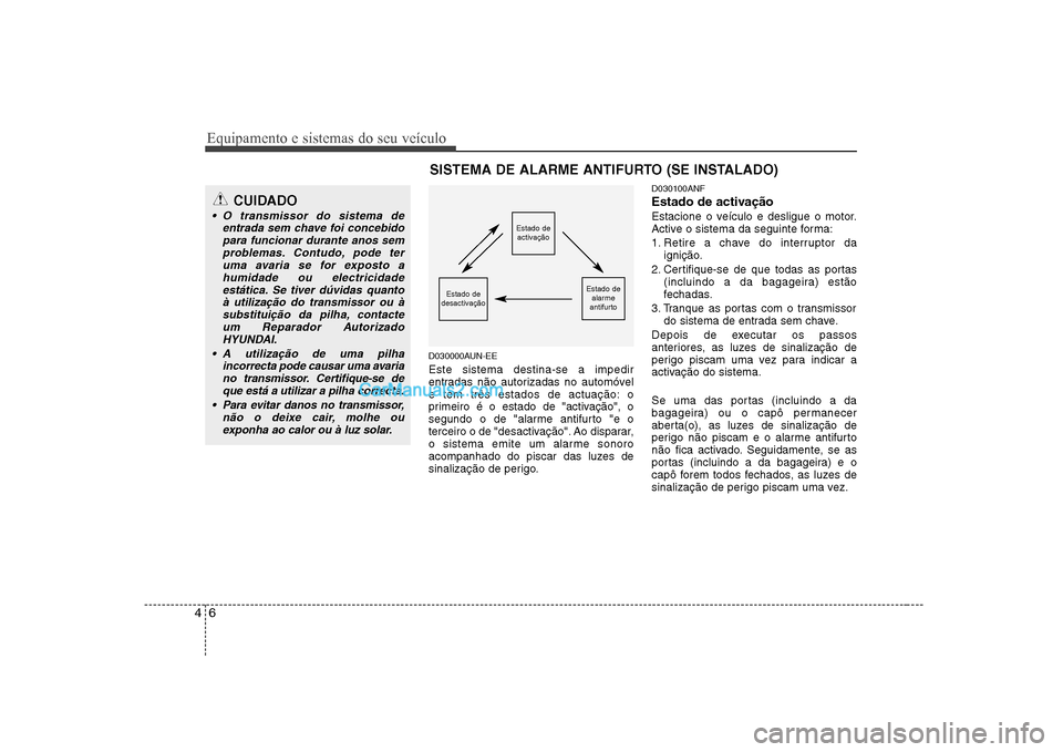 Hyundai Sonata 2008  Manual do proprietário (in Portuguese) Equipamento e sistemas do seu veículo
6
4
D030000AUN-EE Este sistema destina-se a impedir 
entradas não autorizadas no automóvel
e tem três estados de actuação: o
primeiro é o estado de "activa