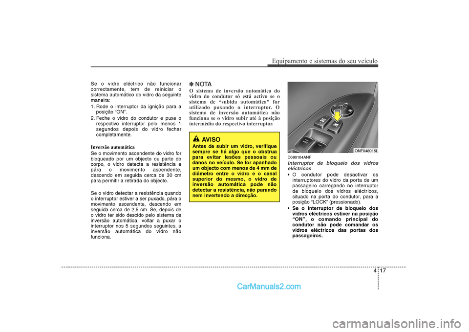 Hyundai Sonata 2008 Manual do proprietário (in Portuguese) 417
Equipamento e sistemas do seu veículo
Se o vidro eléctrico não funcionar
correctamente, tem de reiniciar osistema automático do vidro da seguinte
maneira:
1. Rode o interruptor da ignição Hyundai Sonata 2008 Manual do proprietário (in Portuguese) 417
Equipamento e sistemas do seu veículo
Se o vidro eléctrico não funcionar
correctamente, tem de reiniciar osistema automático do vidro da seguinte
maneira:
1. Rode o interruptor da ignição