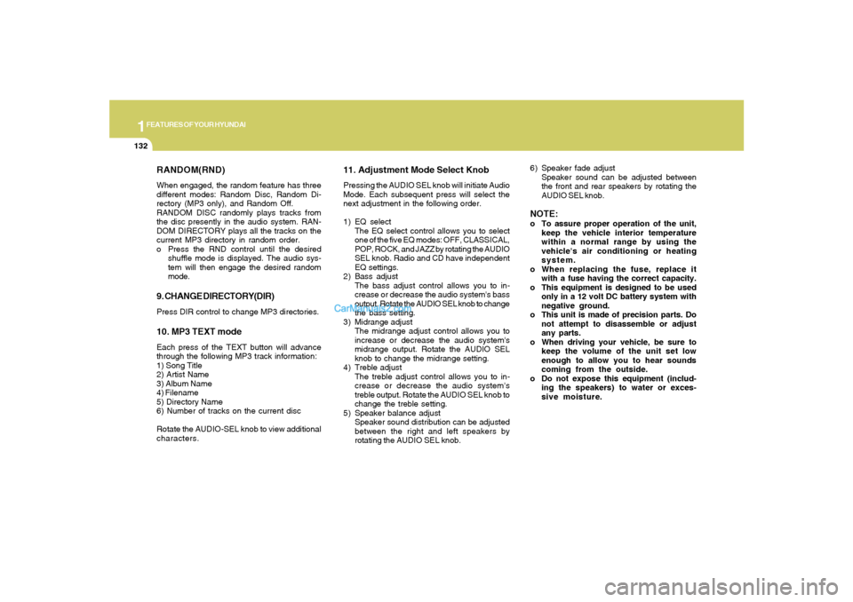 Hyundai Sonata 2007  Owners Manual 1FEATURES OF YOUR HYUNDAI
132
RANDOM(RND)When engaged, the random feature has three
different modes: Random Disc, Random Di-
rectory (MP3 only), and Random Off.
RANDOM DISC randomly plays tracks from
