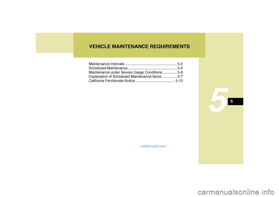 Hyundai Sonata 2007  Owners Manual 5
Maintenance Intervals ................................................... 5-2
Scheduled Maintenance ................................................ 5-4
Maintenance under Severe Usage Conditions ...