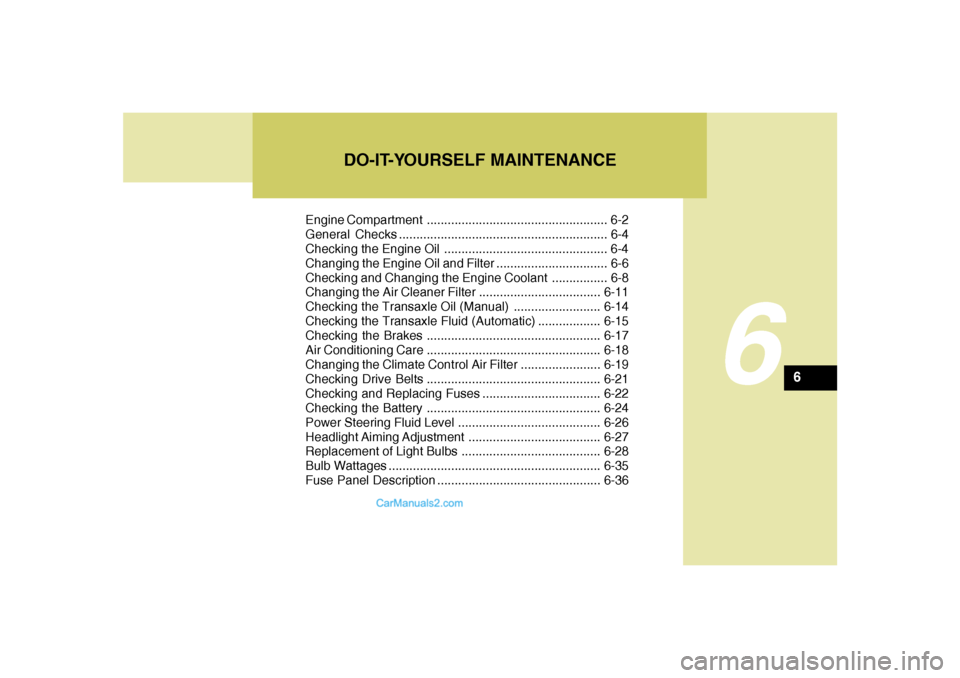 Hyundai Sonata 2007 Owners Manual 6
Engine Compartment .................................................... 6-2
General Checks ............................................................ 6-4
Checking the Engine Oil .................. Hyundai Sonata 2007 Owners Manual 6
Engine Compartment .................................................... 6-2
General Checks ............................................................ 6-4
Checking the Engine Oil ..................