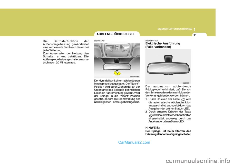 Hyundai Sonata 2007 Betriebsanleitung (in German) 1
EIGENSCHAFTEN DES HYUNDAI
91ABBLEND-RÜCKSPIEGEL
B520A01NF
B520A01A-AST Der Hyundai ist mit einem abblendbaren Innenspiegel ausgestattet. Die "Nacht"-Position wird durch Ziehen der an der Unterkante Hyundai Sonata 2007 Betriebsanleitung (in German) 1
EIGENSCHAFTEN DES HYUNDAI
91ABBLEND-RÜCKSPIEGEL
B520A01NF
B520A01A-AST Der Hyundai ist mit einem abblendbaren Innenspiegel ausgestattet. Die "Nacht"-Position wird durch Ziehen der an der Unterkante
