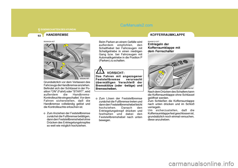 Hyundai Sonata 2007 Betriebsanleitung (in German) 1EIGENSCHAFTEN DES HYUNDAI
92
B530A02A-AST
B530A01NF
HANDBREMSE
Grundsätzlich vor dem Verlassen des Fahrzeugs die Handbremse anziehen.Befindet sich der Schlüssel in der Po- sition "ON" (Fahrt) oder Hyundai Sonata 2007 Betriebsanleitung (in German) 1EIGENSCHAFTEN DES HYUNDAI
92
B530A02A-AST
B530A01NF
HANDBREMSE
Grundsätzlich vor dem Verlassen des Fahrzeugs die Handbremse anziehen.Befindet sich der Schlüssel in der Po- sition "ON" (Fahrt) oder