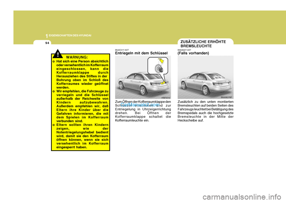 Hyundai Sonata 2007 Betriebsanleitung (in German) 1EIGENSCHAFTEN DES HYUNDAI
94
HNF2012
B540C01Y-AST Entriegeln mit dem Schlüssel Zum Öffnen der Kofferraumklappe den Schlüssel einstecken und zur Entriegelung in Uhrzeigerrichtungdrehen. Bei Öffnen Hyundai Sonata 2007 Betriebsanleitung (in German) 1EIGENSCHAFTEN DES HYUNDAI
94
HNF2012
B540C01Y-AST Entriegeln mit dem Schlüssel Zum Öffnen der Kofferraumklappe den Schlüssel einstecken und zur Entriegelung in Uhrzeigerrichtungdrehen. Bei Öffnen