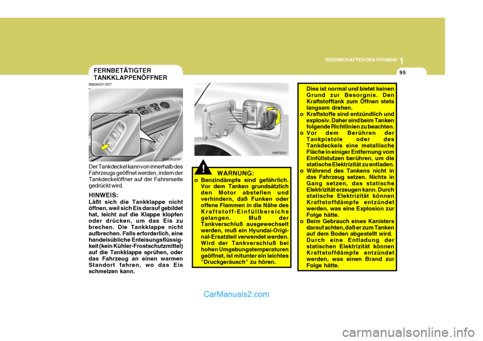 Hyundai Sonata 2007 Betriebsanleitung (in German) 1
EIGENSCHAFTEN DES HYUNDAI
95
!
Dies ist normal und bietet keinen Grund zur Besorgnis. DenKraftstofftank zum Öffnen stets langsam drehen.
o Kraftstoffe sind entzündlich und
explosiv. Daher sind bei Hyundai Sonata 2007 Betriebsanleitung (in German) 1
EIGENSCHAFTEN DES HYUNDAI
95
!
Dies ist normal und bietet keinen Grund zur Besorgnis. DenKraftstofftank zum Öffnen stets langsam drehen.
o Kraftstoffe sind entzündlich und
explosiv. Daher sind bei