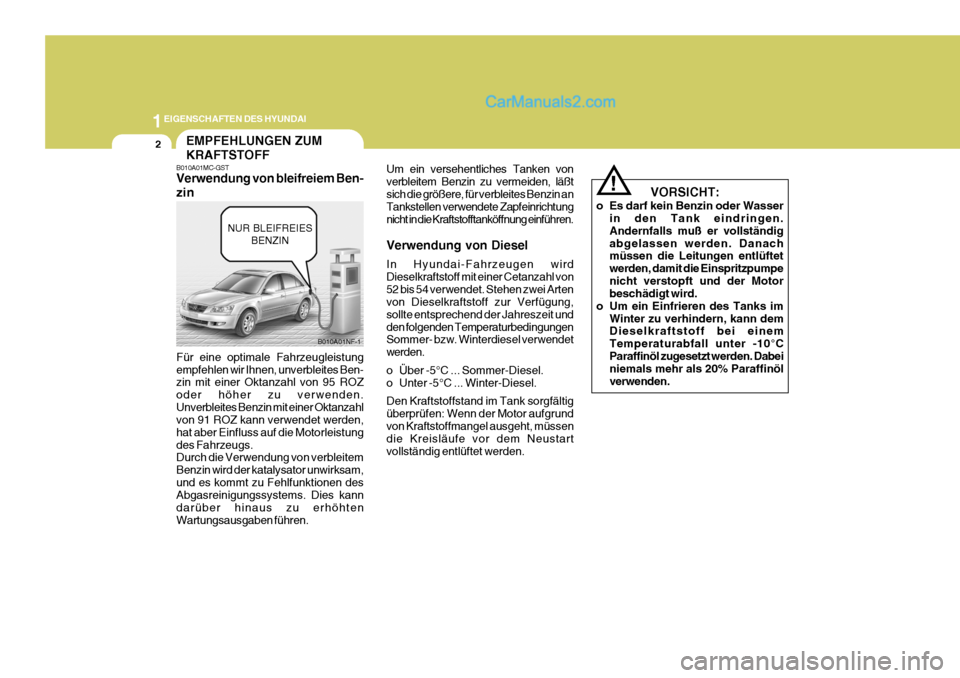 Hyundai Sonata 2007 Betriebsanleitung (in German) 1EIGENSCHAFTEN DES HYUNDAI
2
B010A01MC-GST Verwendung von bleifreiem Ben- zin Für eine optimale Fahrzeugleistung empfehlen wir Ihnen, unverbleites Ben- zin mit einer Oktanzahl von 95 ROZ oder höher Hyundai Sonata 2007 Betriebsanleitung (in German) 1EIGENSCHAFTEN DES HYUNDAI
2
B010A01MC-GST Verwendung von bleifreiem Ben- zin Für eine optimale Fahrzeugleistung empfehlen wir Ihnen, unverbleites Ben- zin mit einer Oktanzahl von 95 ROZ oder höher
