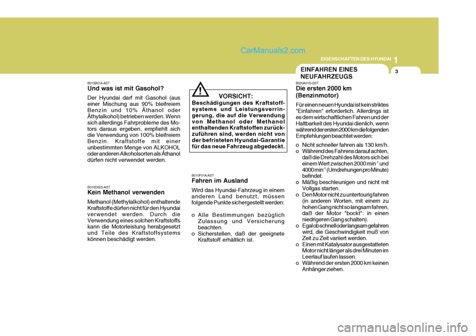 Hyundai Sonata 2007 Betriebsanleitung (in German) 1
EIGENSCHAFTEN DES HYUNDAI
3EINFAHREN EINES NEUFAHRZEUGS
B010D02S-AST Kein Methanol verwenden Methanol (Methylalkohol) enthaltende Kraftstoffe dürfen nicht für den Hyundai verwendet werden. Durch d Hyundai Sonata 2007 Betriebsanleitung (in German) 1
EIGENSCHAFTEN DES HYUNDAI
3EINFAHREN EINES NEUFAHRZEUGS
B010D02S-AST Kein Methanol verwenden Methanol (Methylalkohol) enthaltende Kraftstoffe dürfen nicht für den Hyundai verwendet werden. Durch d