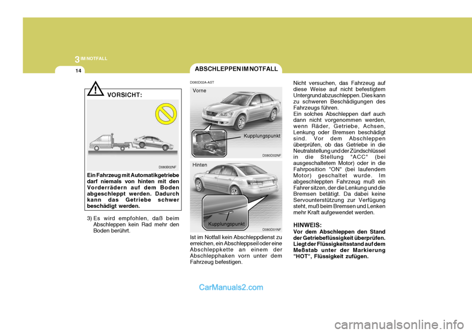 Hyundai Sonata 2007 Betriebsanleitung (in German) 3IM NOTFALL
14
Nicht versuchen, das Fahrzeug auf diese Weise auf nicht befestigtemUntergrund abzuschleppen. Dies kann zu schweren Beschädigungen des Fahrzeugs führen.Ein solches Abschleppen darf auc Hyundai Sonata 2007 Betriebsanleitung (in German) 3IM NOTFALL
14
Nicht versuchen, das Fahrzeug auf diese Weise auf nicht befestigtemUntergrund abzuschleppen. Dies kann zu schweren Beschädigungen des Fahrzeugs führen.Ein solches Abschleppen darf auc